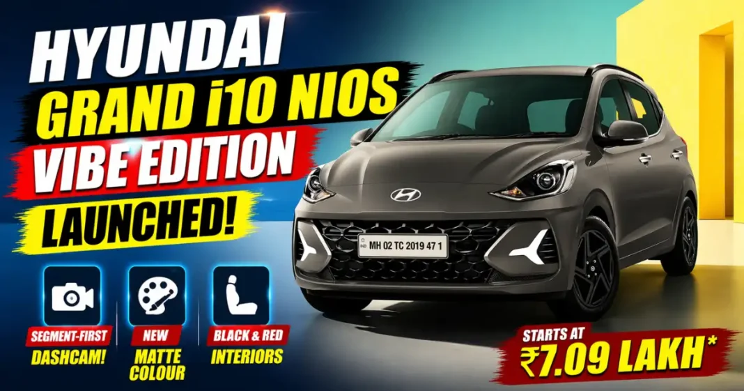 Hyundai Grand i10 Nios Vibe Edition Launched at ₹7.09 Lakh – Dashcam, Matte Colour & More